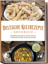 Deutsche Kultrezepte Kochbuch: Die beliebtesten Rezepte mit wahrem Kultstatus in Deutschland für jeden Geschmack und Anlass - inkl. Salaten, Fingerfood, Dips & Getränken - Katrin Ahrends