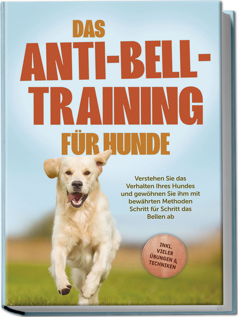 Das Anti-Bell-Training für Hunde: Verstehen Sie das Verhalten Ihres Hundes und gewöhnen Sie ihm mit bewährten Methoden Schritt für Schritt das Bellen ab - inkl. vieler Übungen & Techniken - Joshua Pastorek