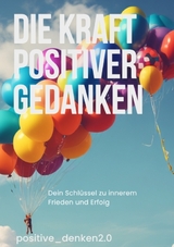 Die Kraft Positiver Gedanken -  Positiv Denken2.0