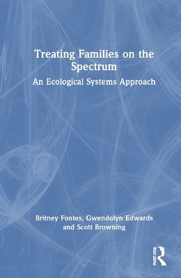 Treating Families on the Spectrum - Britney Fontes, Gwendolyn Edwards, Scott Browning