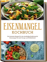 Eisenmangel Kochbuch: Die leckersten Rezepte für eine eisenhaltige Ernährung bei Eisenmangel für mehr Energie und Wohlbefinden - inkl. Suppen, Fingerfood, Dips & Getränken - Ann-Katrin Remmers