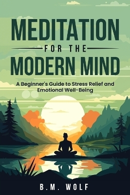 Meditation for the Modern Mind - B M Wolf