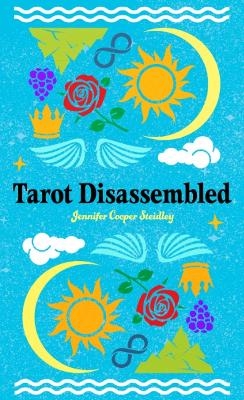 Tarot Disassembled - Jennifer Cooper Steidley