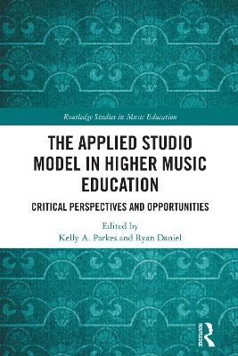 The Applied Studio Model in Higher Music Education - Kelly A. Parkes, Ryan Daniel