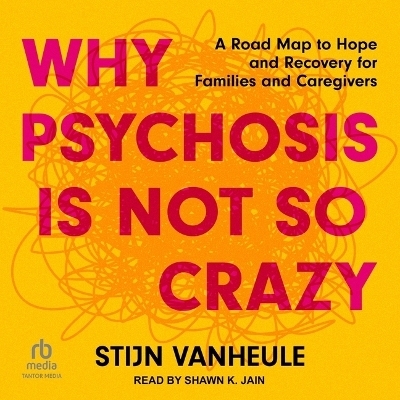 Why Psychosis Is Not So Crazy - Stijn Vanheule