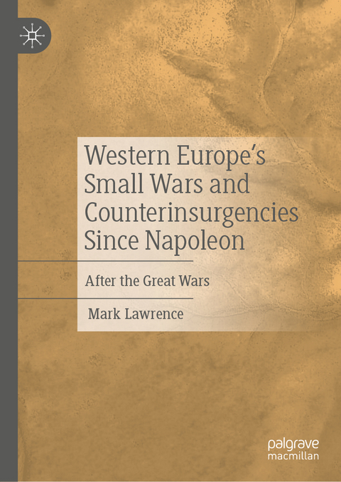 Western Europe’s Small Wars and Counterinsurgencies Since Napoleon - Mark Lawrence