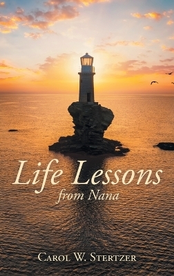 Life Lessons from Nana - Carol W Stertzer