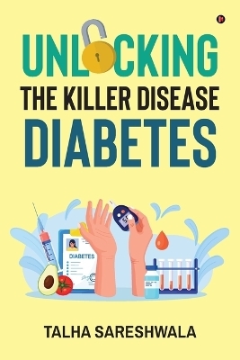 Unlocking the Killer Disease - Diabetes -  Talha Sareshwala