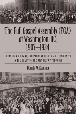 The Full Gospel Assembly (FGA) of Washington, DC, 1907-1934 - Donald W Kammer