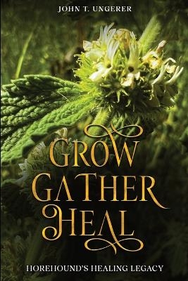 Grow, Gather, Heal - John T Ungerer