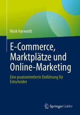 E-Commerce, Marktplätze und Online-Marketing - Mark Harwardt