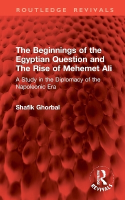 The Beginnings of the Egyptian Question and The Rise of Mehemet Ali - Shafik Ghorbal