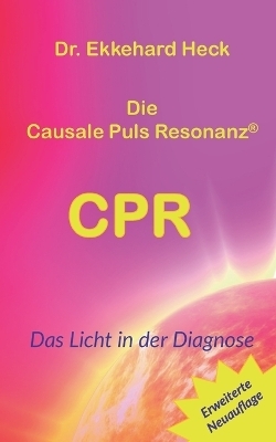 Die Causale Puls Resonanz® CPR - Ekkehard Heck