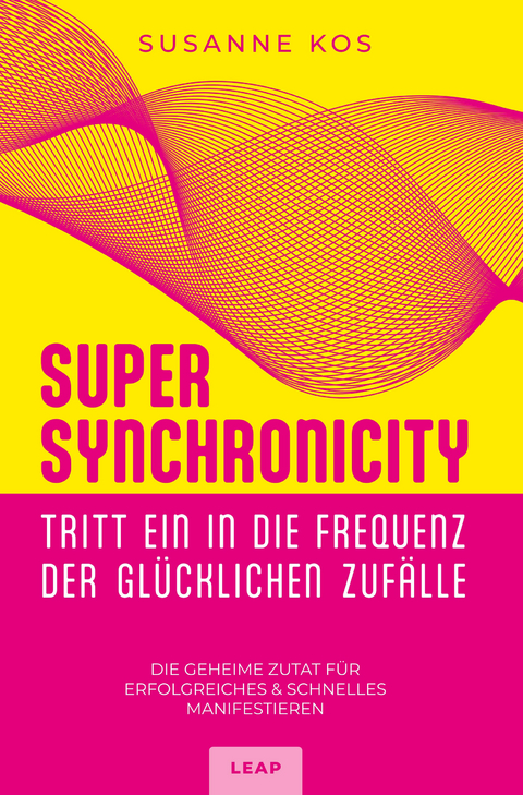 SUPER SYNCHRONICITY - Tritt ein in die Frequenz der glücklichen Zufälle - Susanne Kos