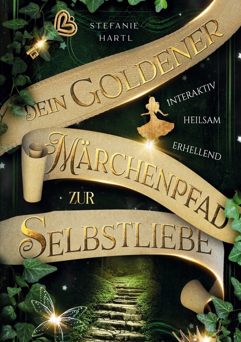 Dein goldener Märchenpfad zur Selbstliebe - Stefanie Hartl