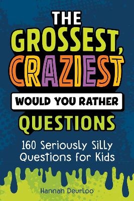 The Grossest, Craziest Would You Rather Questions - Hannah Deurloo