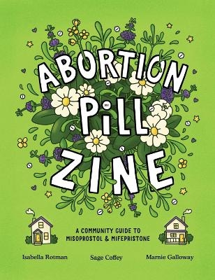 Abortion Pill Zine - Isabella Rotman, Marnie Galloway, Sage Coffey