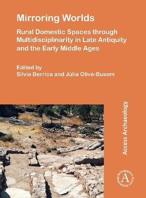 Mirroring Worlds: Rural Domestic Spaces through Multidisciplinarity in Late Antiquity and the Early Middle Ages - 