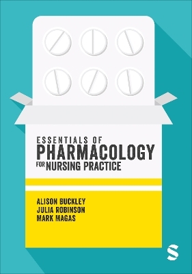 Essentials of Pharmacology for Nursing Practice - Alison Buckley, Julia Robinson, Mark Magas