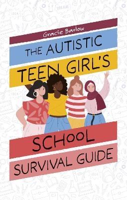 The Autistic Teen Girl's School Survival Guide - Gracie Barlow