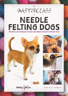 A Masterclass in Needle Felting Dogs - Cindy-Lou Thompson