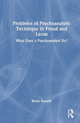 Problems of Psychoanalytic Technique in Freud and Lacan - Bruno Bonoris