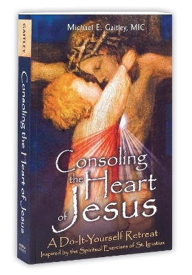 Consoling the Heart of Jesus - Michael E Gaitley