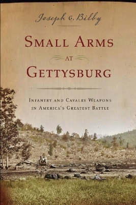 Small Arms at Gettysburg - Joseph G Bilby