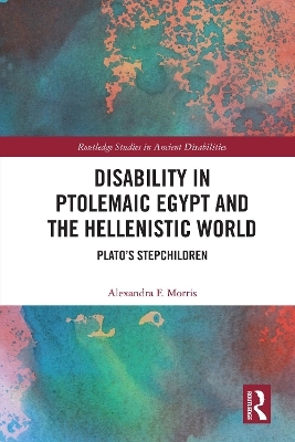 Disability in Ptolemaic Egypt and the Hellenistic World - Alexandra F. Morris