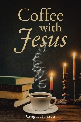 Coffee with Jesus - Craig F Harrison