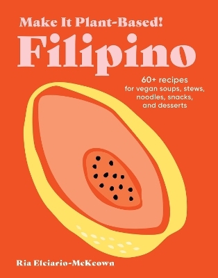 Make It Plant-Based! Filipino - Ria Elciario-McKeown