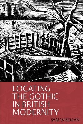 Locating the Gothic in British Modernity - Sam Wiseman