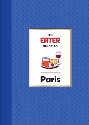 The Eater Guide to Paris -  Eater, Lindsey Tramuta