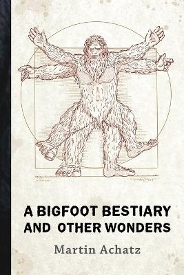 A Bigfoot Bestiary and Other Wonders - Martin Achatz