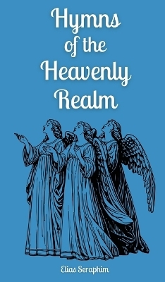 Hymns of the Heavenly Realm - Elias Seraphim