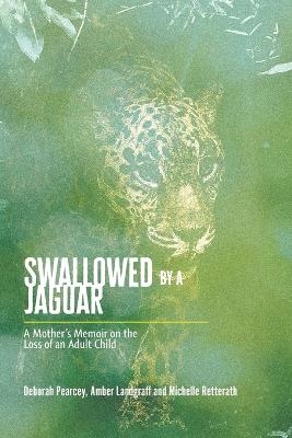 Swallowed by a Jaguar - Deborah Pearcey, Amber Landgraff, Michelle Retterath