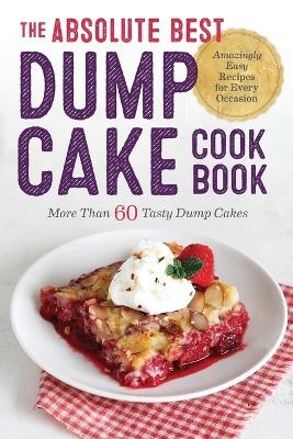 The Absolute Best Dump Cake Cookbook - Rockridge Press