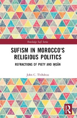 Sufism in Morocco's Religious Politics - John C. Thibdeau