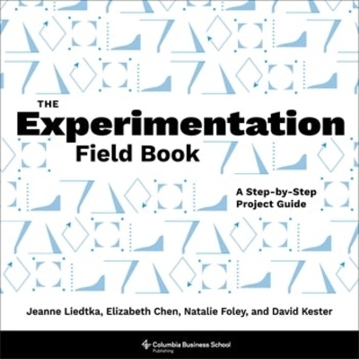 The Experimentation Field Book - Jeanne Liedtka, Elizabeth Chen, Natalie Foley, David Kester