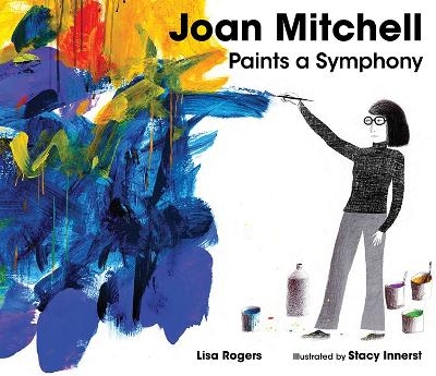 Joan Mitchell Paints a Symphony - Lisa Rogers