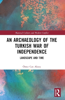 An Archaeology of the Turkish War of Independence - Ömer Can Aksoy