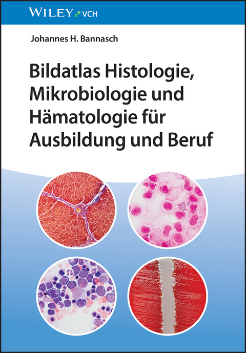 Bildatlas Histologie, Mikrobiologie und Hämatologie für Ausbildung und Beruf - Johannes H Bannasch