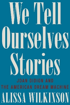 We Tell Ourselves Stories - Alissa Wilkinson