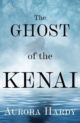 The Ghost of the Kenai - Aurora Hardy