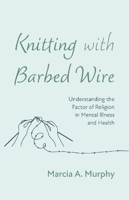 Knitting with Barbed Wire - Marcia A Murphy