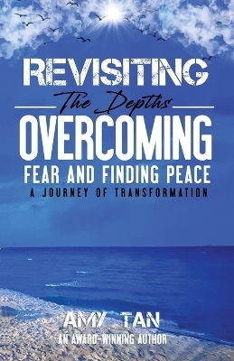 Revisiting the Depths - Overcoming Fear and Finding Peace - Amy Tan