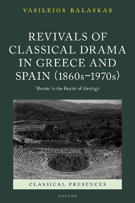 Revivals of Classical Drama in Greece and Spain (1860s–1970s) - Vasileios Balaskas