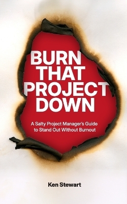 Burn That Project Down - Ken Stewart