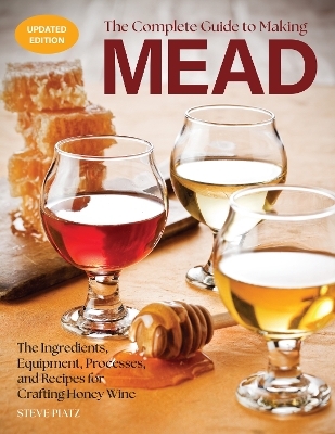 The Complete Guide to Making Mead, Updated Edition - Steve Piatz