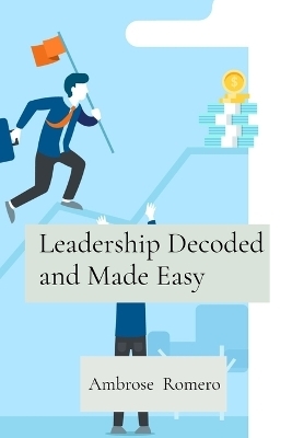 Leadership Decoded and Made Easy - Ambrose Romero